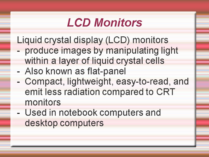 LCD Monitors Liquid crystal display (LCD) monitors  produce images by manipulating light within